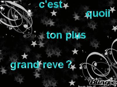 C koi ton plus grand reve???